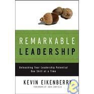 Remarkable Leadership Unleashing Your Leadership Potential One Skill at a Time by Eikenberry, Kevin, 9780787996192