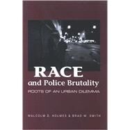 Race and Police Brutality : Roots of an Urban Dilemma by Holmes, Malcolm D.; Smith, Brad W., 9780791476192
