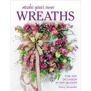 Make Your Own Wreaths For Any Occasion in Any Season by Alexander, Nancy, 9780811716192