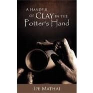 A Handful of Clay in the Potter's Hand by Mathai, Ipe, 9781606476192