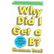 Why Did I Get a B? And Other Mysteries We're Discussing in the Faculty Lounge by Reed, Shannon, 9781982136192