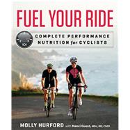 Fuel Your Ride Complete Performance Nutrition for Cyclists by Hurford, Molly; Guest, Nanci, 9781623366193