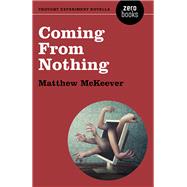 Coming From Nothing A Thought Experiment Novella by Mckeever, Matthew, 9781785356193