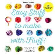 Easy Stuff to Make with Fluff FELT  WEAVE  SPIN  KNIT  CROCHET  Crafting with Wooltops and Yarns by Harris, Gillian, 9781911216193