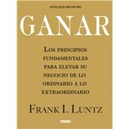 Ganar Los principios fundamentales para elevar su negocio de lo ordinario a lo extraordinario by Luntz, Frank I., 9786074006193