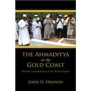 The Ahmadiyya in the Gold Coast by Hanson, John H., 9780253026194