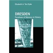 Dresden: Paradoxes of Memory in History by Ten Dyke,Elizabeth A., 9780415866194