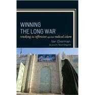 Winning the Long War Retaking the Offensive against Radical Islam by Berman, Ilan; Gingrich, Newt, 9780742566194