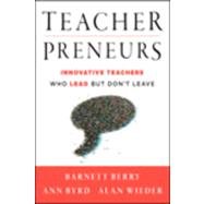 Teacherpreneurs Innovative Teachers Who Lead But Don't Leave by Berry, Barnett; Byrd, Ann; Wieder, Alan, 9781118456194