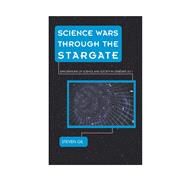 Science Wars through the Stargate Explorations of Science and Society in Stargate SG-1 by Gil, Steven, 9781442256194