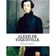 Alexis De Toqueville, Collection by De Toqueville, Alexis; Reeve, Henry; De Mattos, Alexander Teixeira, 9781500666194