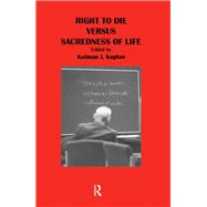 Right to Die Versus Sacredness of Life by Kaplan, Kalman J., 9780415786195