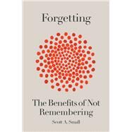 Forgetting The Benefits of Not Remembering by Small, Scott A., 9780593136195