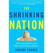 The Shrinking Nation How we got here and what can be done about it by Turner, Graeme, 9780702266195