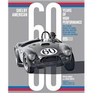 Shelby American 60 Years of High Performance The Stories Behind the Cobra, Daytona, Mustang GT350 and GT500, Ford GT40 and More by Comer, Colin; Kopec, Richard J.; Farley, James D., 9780760376195