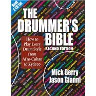 The Drummer's Bible How to Play Every Drum Style from Afro-Cuban to Zydeco by Berry, Mick; Gianni, Jason, 9781937276195
