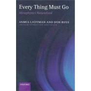 Every Thing Must Go Metaphysics Naturalized by Ladyman, James; Ross, Don; Spurrett, Don; Collier, John, 9780199276196