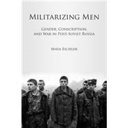 Militarizing Men by Eichler, Maya, 9780804776196