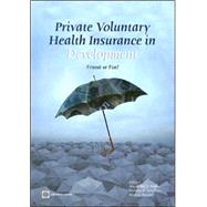 Private Voluntary Health Insurance in Development: Friend or Foe? by Preker, Alexander S., 9780821366196