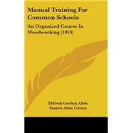 Manual Training for Common Schools : An Organized Course in Woodworking (1910) by Allen, Eldreth Gordon; Cotton, Fassett Allen, 9781437216196