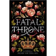 Fatal Throne: The Wives of Henry VIII Tell All by Anderson, M.T.; Fleming, Candace; Hemphill, Stephanie; Sandell, Lisa Ann; Donnelly, Jennifer; Park, Linda Sue; Hopkinson, Deborah, 9781524716196