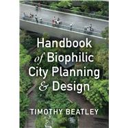 Handbook of Biophilic City Planning and Design by Beatley, Timothy, 9781610916196