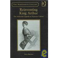 Reinventing King Arthur: The Arthurian Legends in Victorian Culture by Bryden,Inga, 9781840146196