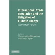 International Trade Regulation and the Mitigation of Climate Change: World Trade Forum by Edited by Thomas Cottier , Olga Nartova , Sadeq Z. Bigdeli, 9780521766197