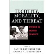Identity, Morality, and Threat Studies in Violent Conflict by Rothbart, Daniel; Korostelina, Karina V.; Alpher, David G.; Cheldelin, Sandra I.; Harre, Rom; Kadayifici-Orellana, S Ayse; Montville, Joseph V.; Ross, Marc H.; Sandole, Dennis J.D.; Stearns, Peter N.; Tan, Lena; Tiryakian, Edward A., 9780739116197