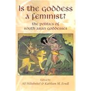 Is the Goddess a Feminist? : The Politics of South Asian Goddesses by Hiltebeitel, Alf, 9780814736197