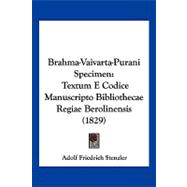 Brahma-Vaivarta-Purani Specimen : Textum E Codice Manuscripto Bibliothecae Regiae Berolinensis (1829) by Stenzler, Adolf Friedrich, 9781120166197