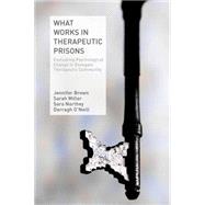 What Works in Therapeutic Prisons Evaluating Psychological Change in Dovegate Therapeutic Community by Brown, Jennifer; Miller, Sarah; Northey, Sara; O'Neill, Darragh, 9781137306197