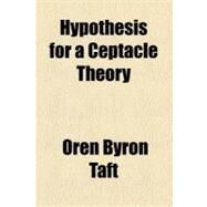 Hypothesis for a Ceptacle Theory by Taft, Oren Byron, 9781154446197