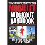 The Mobility Workout Handbook Over 100 Sequences for Improved Performance, Reduced Injury, and Increased Flexibility by Smith, William; Kirschen, David; Volkmar, Michael, 9781578266197
