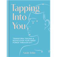 Tapping Into You Transform trauma and rediscover your inner power through EFT by Tobin, Sarah, 9781841816197