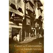 The Career and Communities of Zaynab Fawwaz Feminist Thinking in Fin-de-sicle Egypt by Booth, Marilyn, 9780192846198
