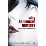 Why Feminism Matters Feminism Lost and Found by Woodward, Kath; Woodward, Sophie, 9780230216198