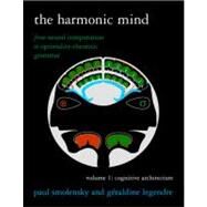 The Harmonic Mind, Volume 1 From Neural Computation to Optimality-Theoretic Grammar Volume I: Cognitive Architecture by Smolensky, Paul; Legendre, Geraldine, 9780262516198