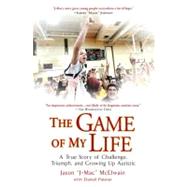 The Game of My Life A True Story of Challenge, Triumph, and Growing Up Autistic by McElwain, Jason J-Mac; Paisner, Daniel, 9780451226198