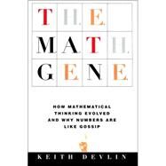 The Math Gene How Mathematical Thinking Evolved And Why Numbers Are Like Gossip by Devlin, Keith, 9780465016198