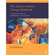 The Equine-Assisted Therapy Workbook: A Learning Guide for Professionals and Students by Hallberg; Leif, 9781138216198