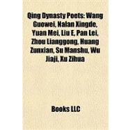 Qing Dynasty Poets : Wang Guowei, Nalan Xingde, Yuan Mei, Liu E, Pan Lei, Zhou Lianggong, Huang Zunxian, Su Manshu, Wu Jiaji, Xu Zihua by , 9781157266198