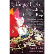 The Magical Art of Crafting Charm Bags by Leafar, Elhoim; Hunter, Devin, 9781578636198