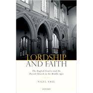Lordship and Faith The English Gentry and the Parish Church in the Middle Ages by Saul, Nigel, 9780198706199