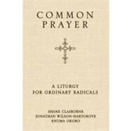 Common Prayer : A Liturgy for Ordinary Radicals by Shane Claiborne and Jonathan Wilson-Hartgrove, 9780310326199