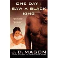 One Day I Saw a Black King A Novel by Mason, J. D., 9780312306199