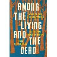 Among the Living and the Dead A Tale of Exile and Homecoming by Verzemnieks, Inara, 9780393356199