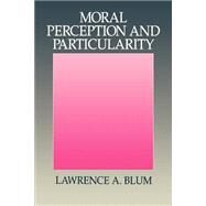 Moral Perception and Particularity by Blum, Lawrence A., 9780521436199