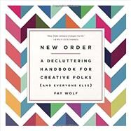 New Order A Decluttering Handbook for Creative Folks (and Everyone Else) by WOLF, FAY, 9781101886199