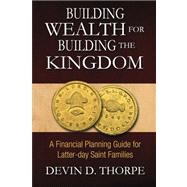 Building Wealth for Building the Kingdom by Thorpe, Devin D., 9781470096199